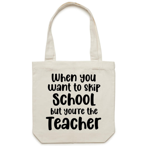 When you want to skip school but you're the teacher - Canvas Tote Bag