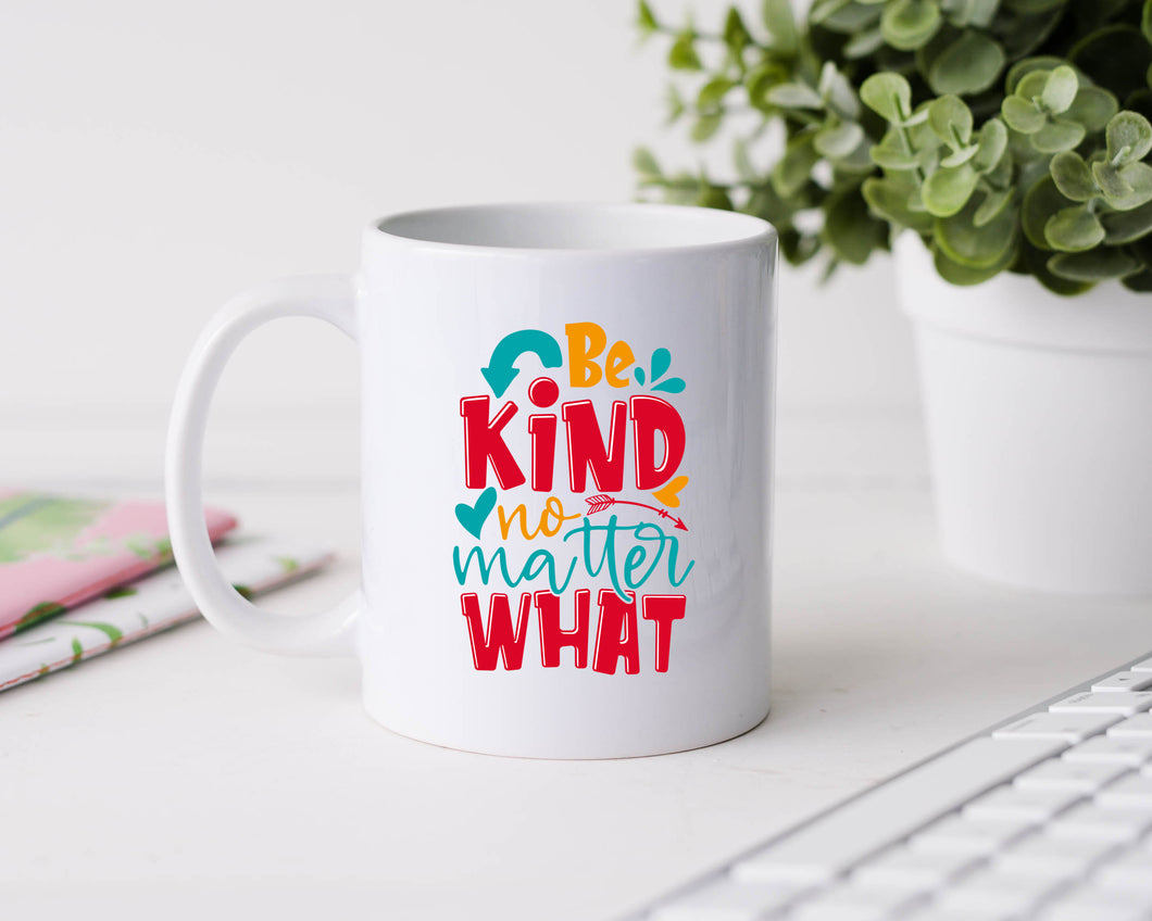 Be kind no matter what - 11oz Ceramic Mug