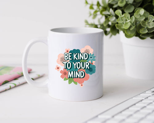 Be kind to your mind - 11oz Ceramic Mug