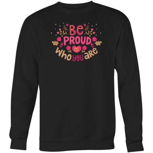 Be proud of who you are - Crew Sweatshirt