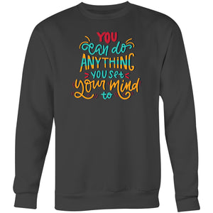 You can do anything you set your mind to - Crew Sweatshirt