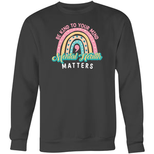 Be kind to your mind, mental health matters - Crew Sweatshirt