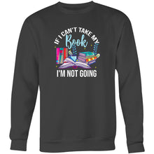 Load image into Gallery viewer, If I can&#39;t take my book I&#39;m not going - Crew Sweatshirt