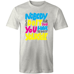 Nobody can do it for you you have to do it yourself