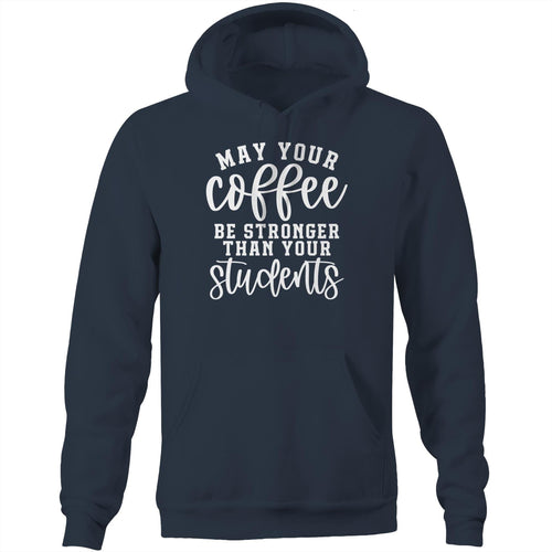May your coffee be stronger than your students - Pocket Hoodie Sweatshirt