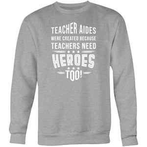 Teacher aides were created because teachers need heroes too- Crew Sweatshirt