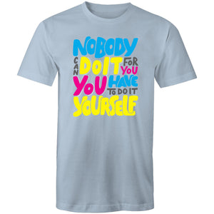 Nobody can do it for you you have to do it yourself
