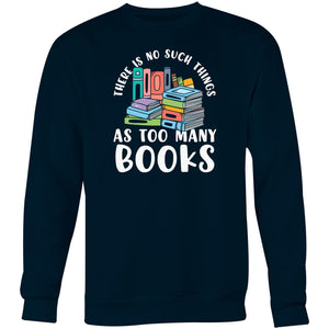 There is no such thing as too many books - Crew Sweatshirt