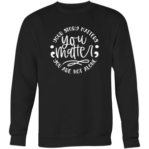 You matter - your story matters, you are not alone - Crew Sweatshirt