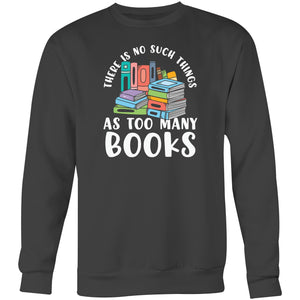 There is no such thing as too many books - Crew Sweatshirt