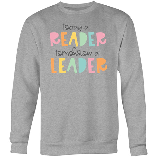Today a reader tomorrow a leader- Crew Sweatshirt