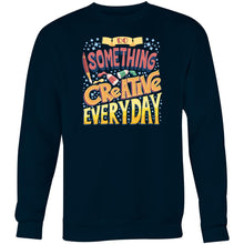Load image into Gallery viewer, Do something creative everyday - Crew Sweatshirt