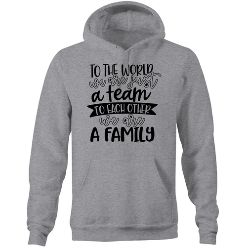 To the world we are just a team to each other we are a family - Pocket Hoodie