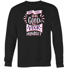 Load image into Gallery viewer, Your life is as good as your mindset - Crew Sweatshirt