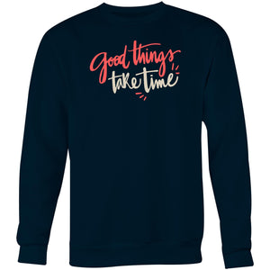 Good things take time - Crew Sweatshirt