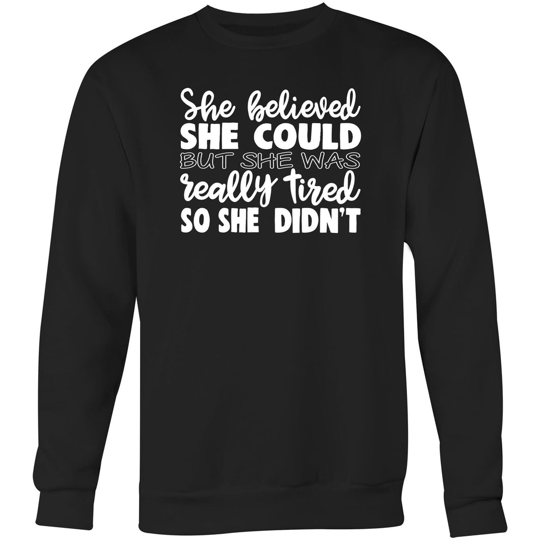 She believed she could but she was really tired so she didn't - Crew Sweatshirt