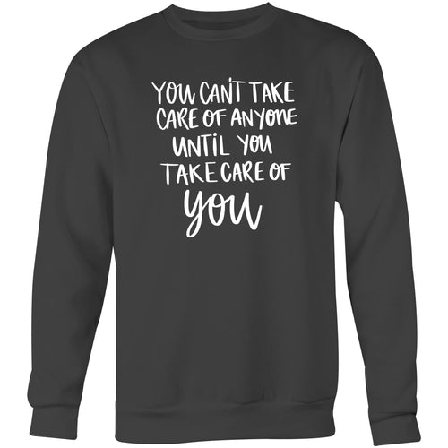 You can't take care of anyone until you take care of YOU - Crew Sweatshirt