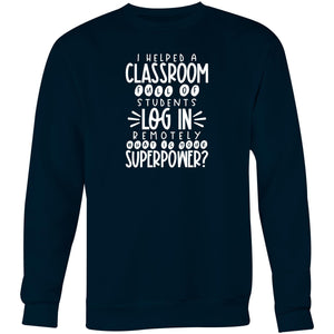 I helped a classroom full of student to log in remotely, what is your super power? - Crew Sweatshirt
