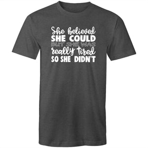 She believed she could but she was really tired so she didn't