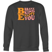 Load image into Gallery viewer, Be Brave Kind Happy You - Crew Sweatshirt