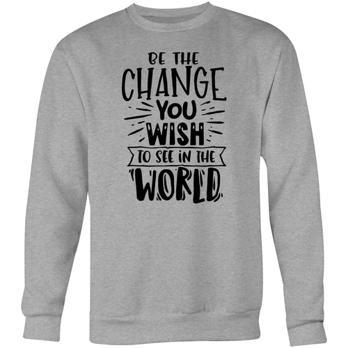 Be the change you wish to see in the world - Crew Sweatshirt