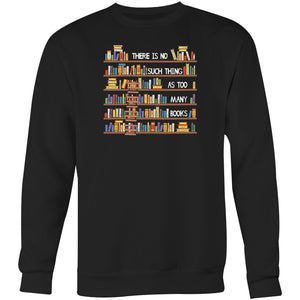 There is no such thing as too many books - Crew Sweatshirt