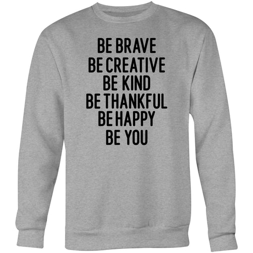 Be brave Be Creative Be kind Be thankful Be happy Be you - Crew Sweatshirt