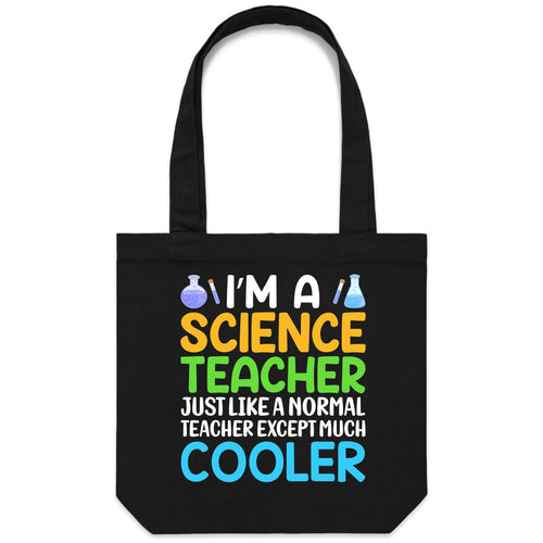 I'm a science teacher just like a normal teacher except much cooler - Canvas Tote Bag