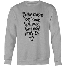 Load image into Gallery viewer, Be the reasons someone believes in good people - Crew Sweatshirt