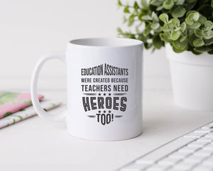Education assistants were created because teachers need heroes too - 11oz Ceramic Mug