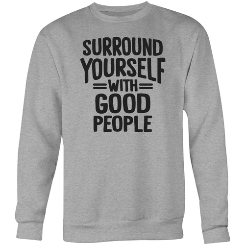 Surround yourself with good people - Crew Sweatshirt