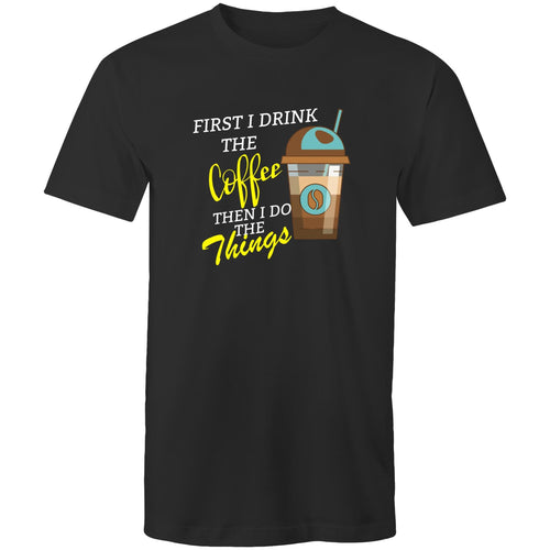 First I drink the coffee then I do the things