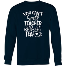 Load image into Gallery viewer, You can&#39;t spell teacher without tea - Crew Sweatshirt