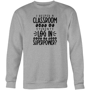 I helped a classroom full of students log in, what is your superpower? - Crew Sweatshirt