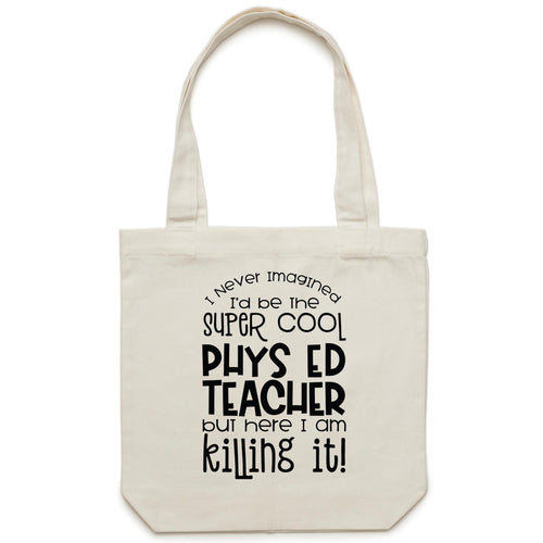 I never imagined I'd be the super cool phys ed teacher, but here I am killing it! - Canvas Tote Bag