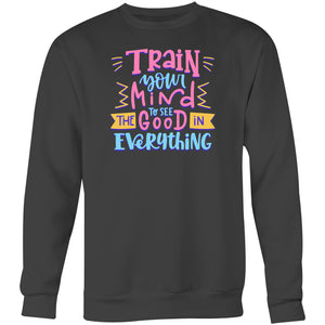 Train your mind to see the good in everything - Crew Sweatshirt