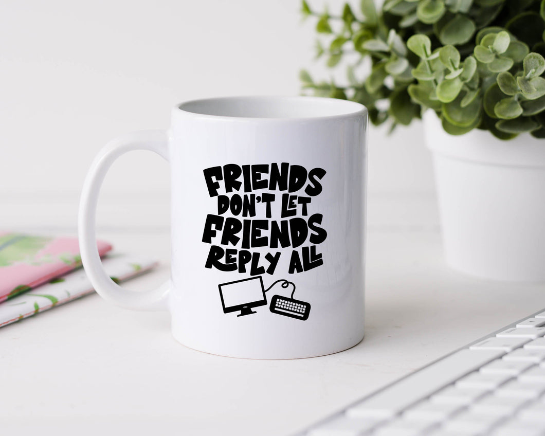 Friends don't let friends reply all - 11oz Ceramic Mug