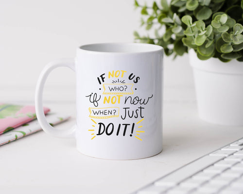 If not us who? If not now when? Just do it - 11oz Ceramic Mug