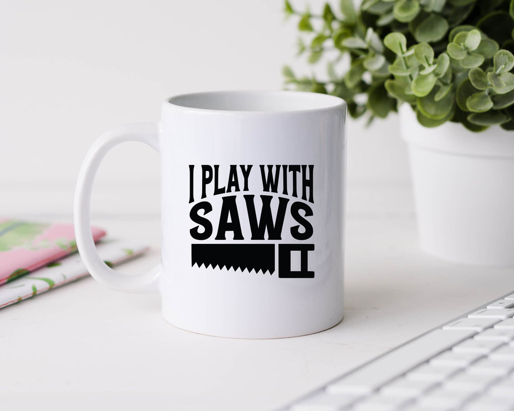 I play with saws - 11oz Ceramic Mug
