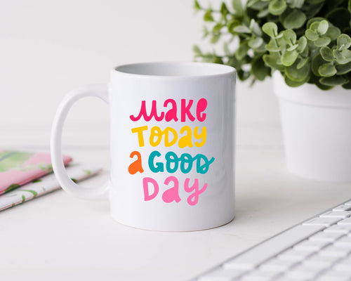 Make today a good day - 11oz Ceramic Mug