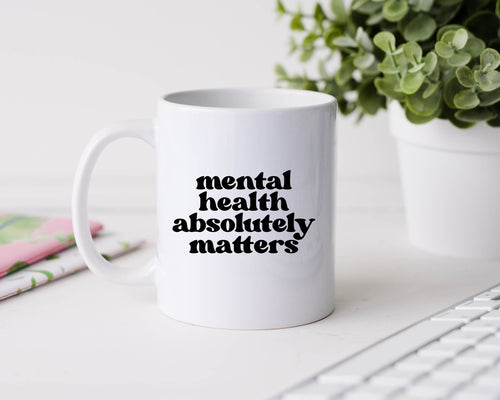 Mental health absolutely matters - 11oz Ceramic Mug