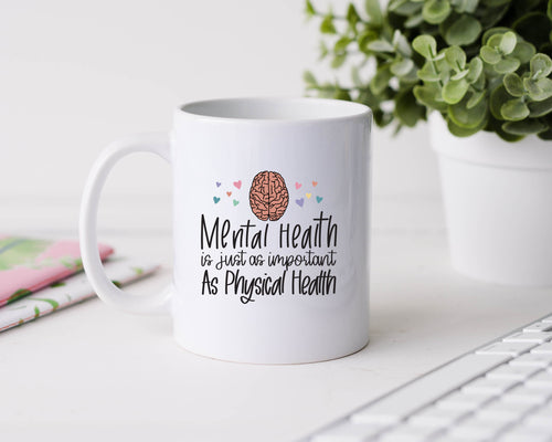 Mental health is just as important as physical health - 11oz Ceramic Mug