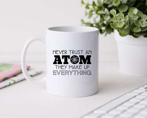 Never trust an atom they make everything up - 11oz Ceramic Mug