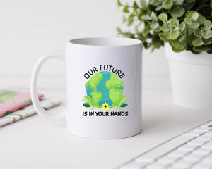 Our future is in your hands - 11oz Ceramic Mug