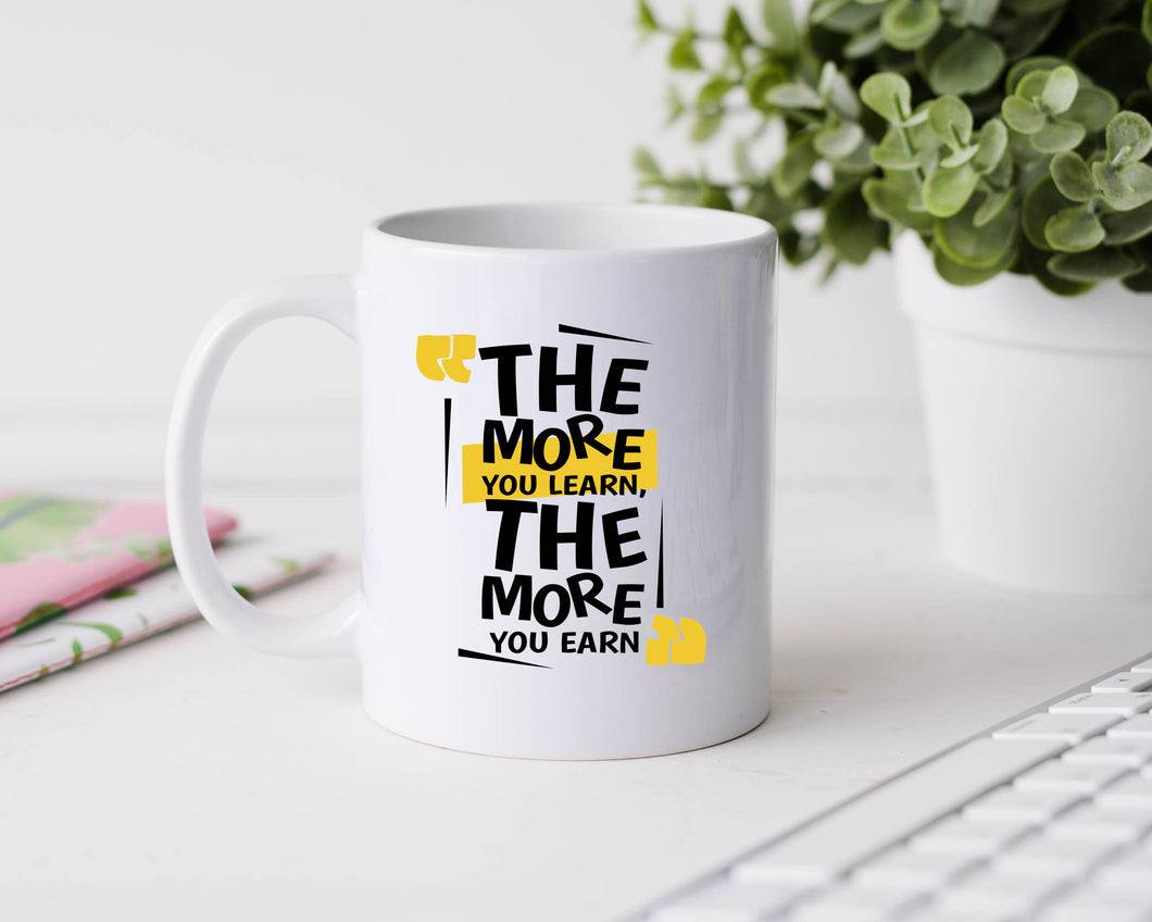 The more you learn the more you earn - 11oz Ceramic Mug