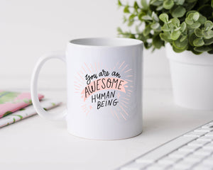 You are an awesome human being - 11oz Ceramic Mug
